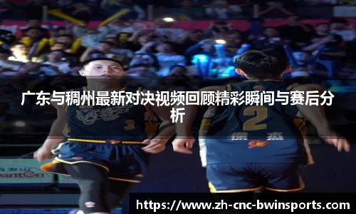 广东与稠州最新对决视频回顾精彩瞬间与赛后分析